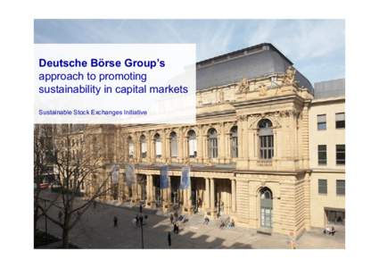 Deutsche Börse Group’s approach to promoting sustainability in capital markets Sustainable Stock Exchanges Initiative  Deutsche Börse Group
