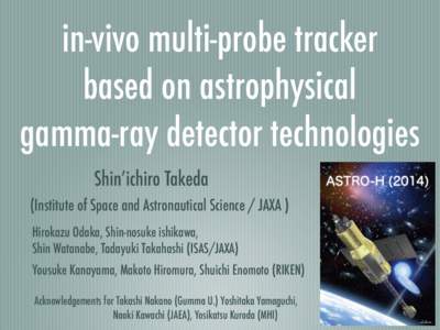 in-vivo multi-probe tracker based on astrophysical gamma-ray detector technologies Shin’ichiro Takeda (Institute of Space and Astronautical Science / JAXA ) Hirokazu Odaka, Shin-nosuke ishikawa,