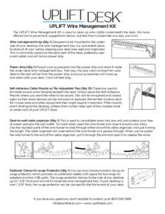 ®  UPLIFT Wire Management Kit The UPLIFT Wire Management Kit is used to clean up wire clutter underneath the desk. We have offered some placement suggestions below, but feel free to assemble any way you wish. Wire manag