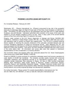 PHOENIX LOCATES ADAM AIR FLIGHT 574 For Immediate Release – February 20, 2007 Washington, DC -- Phoenix International, Inc., (Phoenix) announced its key role in the successful discovery of Indonesian Adam Air Flight 57