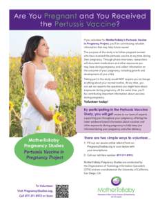 Are You Pregnant and You Received the Pertussis Vaccine? If you volunteer for MotherToBaby’s Pertussis Vaccine in Pregnancy Project, you’ll be contributing valuable information that may help future moms! The purpose 