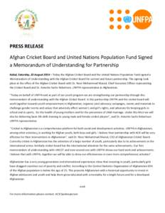 PRESS RELEASE Afghan Cricket Board and United Nations Population Fund Signed a Memorandum of Understanding for Partnership Kabul, Saturday, 23 August 2014 – Today the Afghan Cricket Board and the United Nations Populat