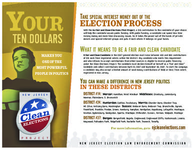 TAKE SPECIAL INTEREST MONEY OUT OF THE ELECTION PROCESS With the NJ Fair and Clean Elections Pilot Project, a $10 contribution to the candidate of your choice will help the candidate secure public funding. With public fu