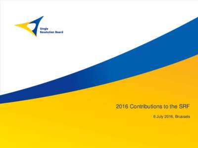 2016 Contributions to the SRF 6 July 2016, Brussels The Single Resolution Fund Outline