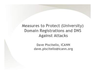 Measures to Protect (University) Domain Registrations and DNS Against Attacks Dave Piscitello, ICANN [removed]