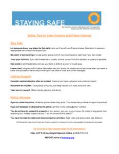 Safety Tips for Hate Violence and Police Violence Stay Safe Let someone know your plans for the night: who you’ll be with and if plans change. Brainstorm in advance ways people can contact and support you. Be aware of 