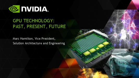 GPU TECHNOLOGY: PAST, PRESENT, FUTURE Marc Hamilton, Vice President, Solution Architecture and Engineering  2