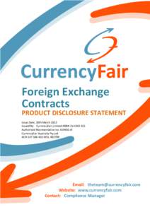 Foreign Exchange Contracts PRODUCT DISCLOSURE STATEMENT Issue Date: 30th March 2012 Issued By: CurrencyFair Limited ARBNAuthorised Representative no: of