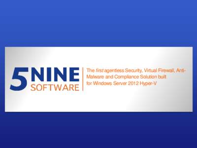 The first agentless Security, Virtual Firewall, AntiMalware and Compliance Solution built for Windows Server 2012 Hyper-V #1 Hyper-V Security The first agentless Security, Virtual Firewall, Anti-Malware and Compliance S