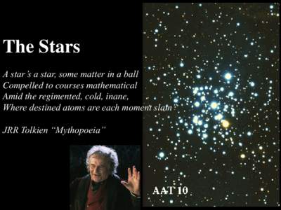 The Stars A star’s a star, some matter in a ball Compelled to courses mathematical Amid the regimented, cold, inane, Where destined atoms are each moment slain”