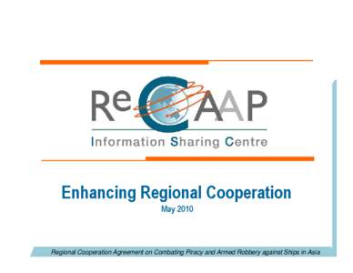 Welcome Aboard !!  Enhancing Regional Cooperation May[removed]Regional Cooperation Agreement on Combating Piracy and Armed Robbery against Ships in Asia