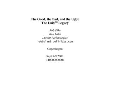 The Good, the Bad, and the Ugly: The Unix! Legacy Rob Pike Bell Labs Lucent Technologies [removed]−labs.com