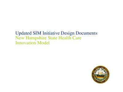 Updated SIM Initiative Design Documents New Hampshire State Health Care Innovation Model Risk, Prevention and Care Coordination Initiative