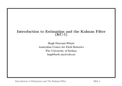 Introduction to Estimation and the Kalman Filter (KC-1) Hugh Durrant-Whyte Australian Centre for Field Robotics The University of Sydney [removed]