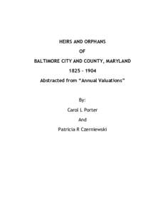 HEIRS AND ORPHANS OF BALTIMORE CITY AND COUNTY, MARYLAND 1825 – 1904 Abstracted from “Annual Valuations”
