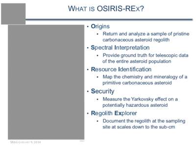 WHAT IS OSIRIS-REX? •  Origins   Return and analyze a sample of pristine carbonaceous asteroid regolith •  Spectral Interpretation   Provide ground truth for telescopic data