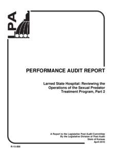 PERFORMANCE AUDIT REPORT Larned State Hospital: Reviewing the Operations of the Sexual Predator Treatment Program, Part 2  A Report to the Legislative Post Audit Committee
