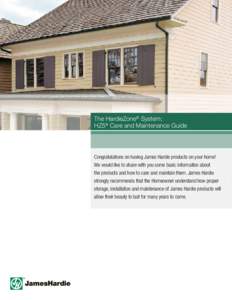 The HardieZone® System: HZ5® Care and Maintenance Guide Congratulations on having James Hardie products on your home! We would like to share with you some basic information about the products and how to care and mainta