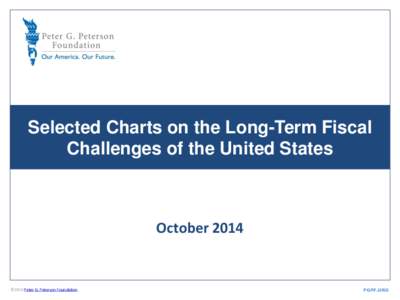 Selected Charts on the Long-Term Fiscal Challenges of the United States October 2014  ©2014 Peter G. Peterson Foundation