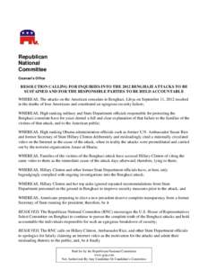 Republican National Committee Counsel’s Office  RESOLUTION CALLING FOR INQUIRIES INTO THE 2012 BENGHAZI ATTACKS TO BE