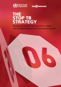 THE STOP TB STRATEGY Building on and enhancing DOTS to meet the TB-related Millennium Development Goals
