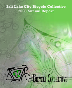 Salt Lake City Bicycle Collective 2008 Annual Report Salt Lake City Bicycle Collective 2008 Annual Report Now in its seventh year, the Bicycle Collective is growing and harnessing more