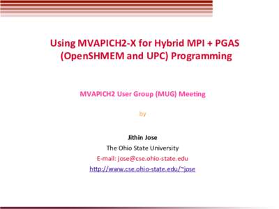 Using	
  MVAPICH2-­‐X	
  for	
  Hybrid	
  MPI	
  +	
  PGAS	
   (OpenSHMEM	
  and	
  UPC)	
  Programming	
   MVAPICH2	
  User	
  Group	
  (MUG)	
  MeeFng	
      by	
  