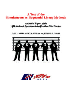 A Test of the Simultaneous vs. Sequential Lineup Methods An Initial Report of the AJS National Eyewitness Identification Field Studies GARY L. WELLS, NANCY K. STEBLAY, and JENNIFER E. DYSART