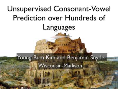 Unsupervised Consonant-Vowel Prediction over Hundreds of Languages Young-Bum Kim and Benjamin Snyder