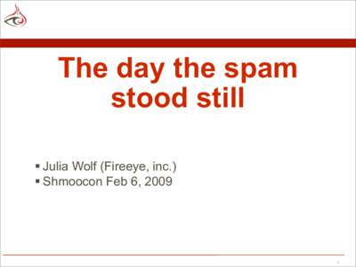 The day the spam stood still  Julia Wolf (Fireeye, inc.)  Shmoocon Feb 6, [removed]