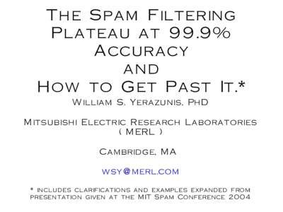 The Spam Filtering Plateau at 99.9% Accuracy and How to Get Past It.* William S. Yerazunis, PhD