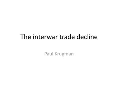 The interwar trade decline Paul Krugman Determinants of globalization: a toy model Assume two symmetric countries, each specialized in production Goods enter symmetrically into utility, with elasticity of substitution 