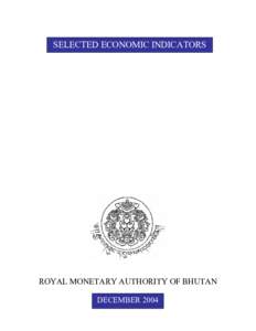 SELECTED ECONOMIC INDICATORS  ROYAL MONETARY AUTHORITY OF BHUTAN DECEMBER 2004  SELECTED ECONOMIC INDICATORS