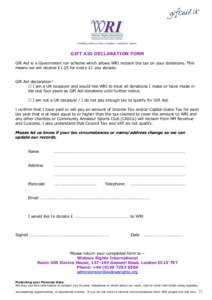 GIFT AID DECLARATION FORM Gift Aid is a Government run scheme which allows WRI reclaim the tax on your donations. This means we will receive £1.25 for every £1 you donate. Gift Aid declaration* □ I am a UK taxpayer a