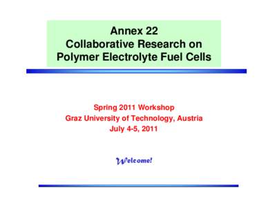 Annex 22 Collaborative Research on Polymer Electrolyte Fuel Cells Spring 2011 Workshop Graz University of Technology, Austria