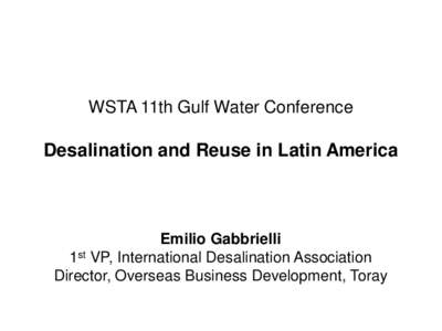 WSTA 11th Gulf Water Conference  Desalination and Reuse in Latin America Emilio Gabbrielli 1st VP, International Desalination Association