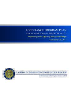 LONG RANGE PROGRAM PLAN FISCAL YEARSTHROUGHPrepared for the Office of Policy and Budget September 29, 2017  FLORIDA COMMISSION ON OFFENDER REVIEW