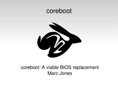 coreboot  coreboot: A viable BIOS replacement Marc Jones  Overview