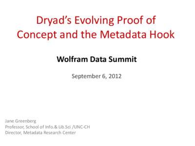 Dryad’s Evolving Proof of Concept and the Metadata Hook Wolfram Data Summit September 6, 2012  Jane Greenberg