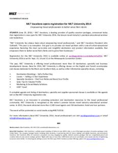 FOR IMMEDIATE RELEASE  MLT Vacations opens registration for MLT University 2014 Empowering travel professionals to better serve their clients ATLANTA (June 19, 2014) – MLT Vacations, a leading provider of quality vacat