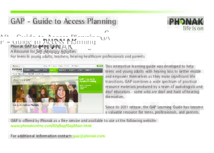 GAP - Guide to Access Planning Phonak GAP Learning Guide A Resource for Self-Advocacy Activities For teens & young adults, teachers, hearing healthcare professionals and parents This interactive learning guide was develo