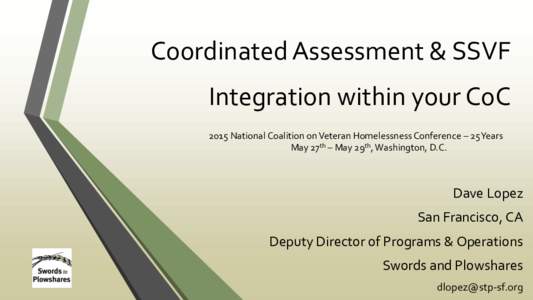 Coordinated Assessment & SSVF Integration within your CoC 2015 National Coalition on Veteran Homelessness Conference – 25 Years May 27th – May 29th, Washington, D.C.  Dave Lopez