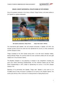 THIAGO PERIERA AMBASSADOR ANNOUNCEMENT  BRAZIL’S MOST SUCCESSFUL ATHLETE SIGNS UP WITH SPEEDO One of the greatest swimmers in the history of Brazil, Thiago Pereira, is the latest athlete to join Speedo as a global amba
