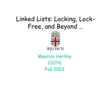 Linked Lists: Locking, LockFree, and Beyond …  Maurice Herlihy CS176 Fall 2003