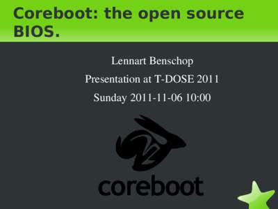 Coreboot: the open source BIOS. Lennart Benschop Presentation at T­DOSE 2011 Sunday 2011­11­06 10:00
