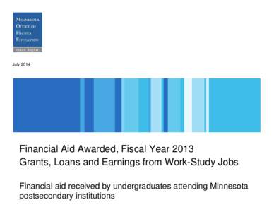 July[removed]Financial Aid Awarded, Fiscal Year 2013 Grants, Loans and Earnings from Work-Study Jobs Financial aid received by undergraduates attending Minnesota postsecondary institutions