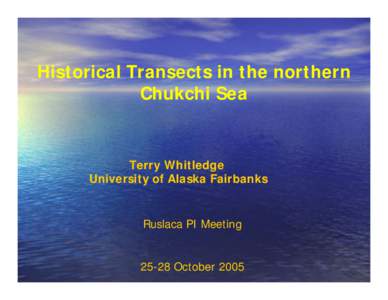 Historical Transects in the northern Chukchi Sea Terry Whitledge University of Alaska Fairbanks
