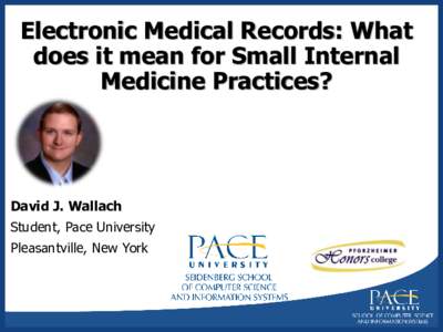 Electronic Medical Records: What does it mean for Small Internal Medicine Practices? David J. Wallach Student, Pace University
