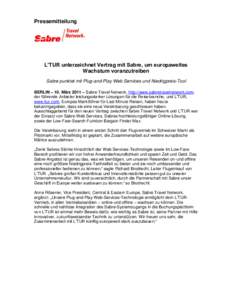 Pressemitteilung  L’TUR unterzeichnet Vertrag mit Sabre, um europaweites Wachstum voranzutreiben Sabre punktet mit Plug-and-Play Web Services und Niedrigpreis-Tool BERLIN – 10. März 2011 – Sabre Travel Network, ht