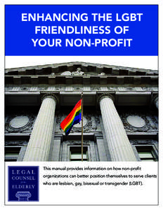 ENHANCING THE LGBT FRIENDLINESS OF YOUR NON-PROFIT This manual provides information on how non-profit organizations can better position themselves to serve clients